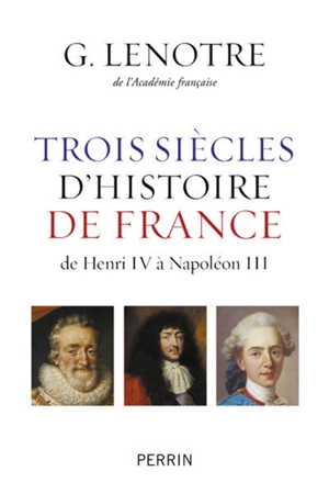 Trois siècles d'histoire de France : de Henri IV à Napoléon III - G. Lenotre