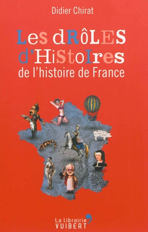 Les drôles d'histoires de l'histoire de France - Didier Chirat