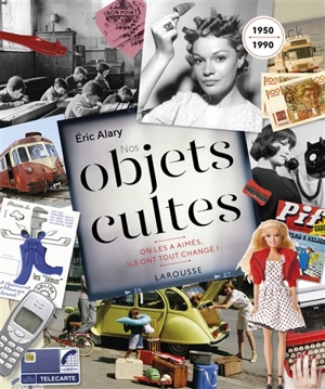 Nos objets cultes : on les a aimés, ils ont tout changé ! : 1950-1990 - Eric Alary