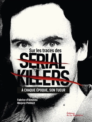 Sur les traces des serial killers : à chaque époque, son tueur - Fabrice d' Almeida