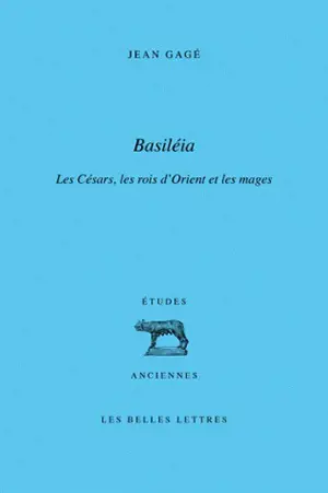 Basiléia : les Césars, les rois d'Orient et les mages - Jean Gagé