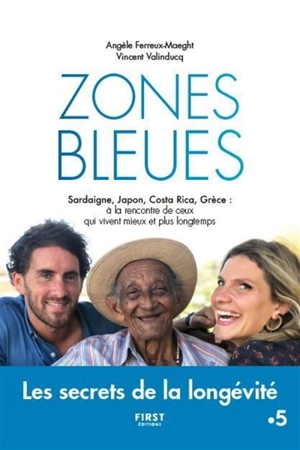 Zones bleues : Sardaigne, Japon, Costa Rica, Grèce : à la rencontre de ceux qui vivent mieux et plus longtemps - Angèle Ferreux Maeght