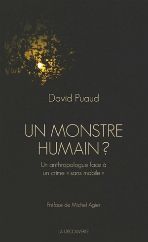 Un monstre humain ? : un anthropologue face à un crime sans mobile - David Puaud