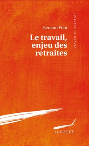 Le travail, enjeu des retraites - Bernard Friot