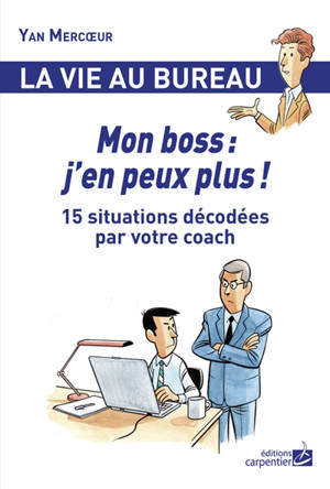 Mon boss : j'en peux plus ! : 15 situations décodées par votre coach - Yan Mercoeur