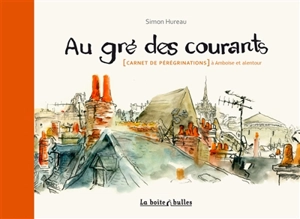 Au gré des courants : carnet de pérégrinations à Amboise et alentour - Simon Hureau