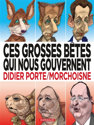 Ces grosses bêtes qui nous gouvernent - Didier Porte