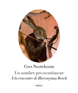 Un sombre pressentiment : à la rencontre de Hieronymus Bosch - Cees Nooteboom