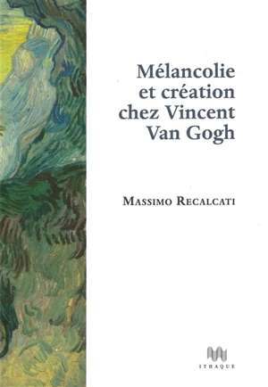 Mélancolie et création chez Vincent Van Gogh - Massimo Recalcati