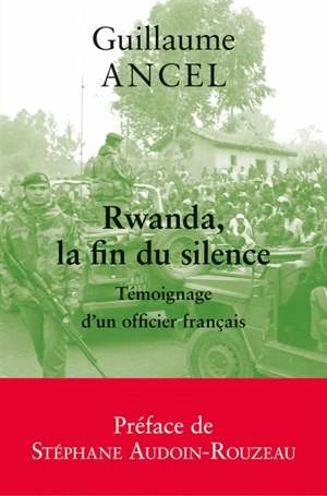 Rwanda, la fin du silence : témoignage d'un officier français - Guillaume Ancel