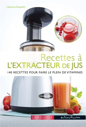 Recettes à l'extracteur de jus : 140 recettes pour faire le plein de vitamines - Clémence Roquefort