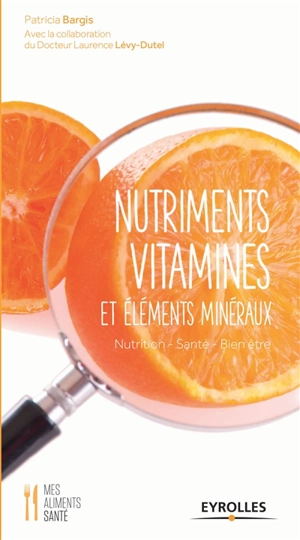 Nutriments, vitamines et éléments minéraux : nutrition, santé, bien-être - Patricia Bargis