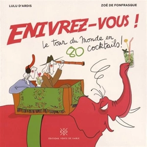 Enivrez-vous ! : le tour du monde en 80 cocktails - Zoé de Fonfrasque