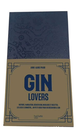 Gin lovers : histoire, fabrication, dégustation, mixologie et recettes, les lieux à connaître... : un petit guide pour (re)découvrir le gin - Anne-Laure Pham