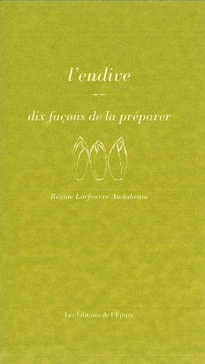 L'endive : dix façons de la préparer - Régine Lorfeuvre-Audabram