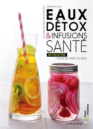 Eaux détox & infusions santé : 80 recettes pour se faire du bien - Géraldine Olivo