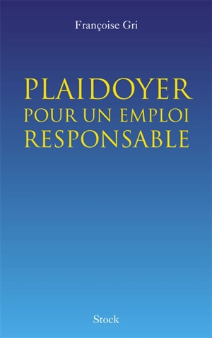 Plaidoyer pour un emploi responsable : un carnet de route de crise prolongé par 30 rencontres avec des chefs d'entreprise engagés - Françoise Gri