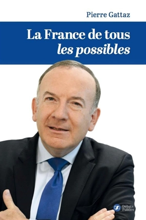 La France de tous les possibles - Pierre Gattaz