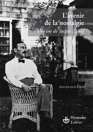 L'avenir de la nostalgie : une vie de Stefan Zweig - Jean-Jacques Lafaye