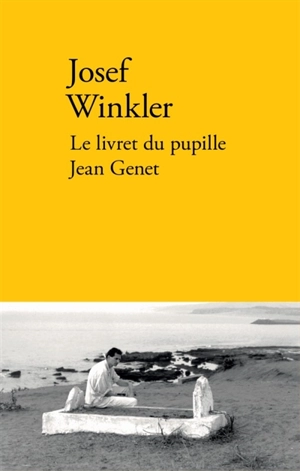 Le livret du pupille Jean Genet. Histoire de ma visite en France, au village d'enfance de Jean Genet - Josef Winkler