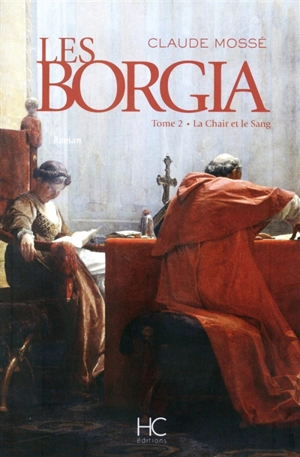 Les Borgia. Vol. 2. La chair et le sang - Claude Mossé