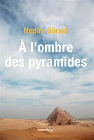 A l'ombre des pyramides : voyage en Egypte - Nedim Gürsel