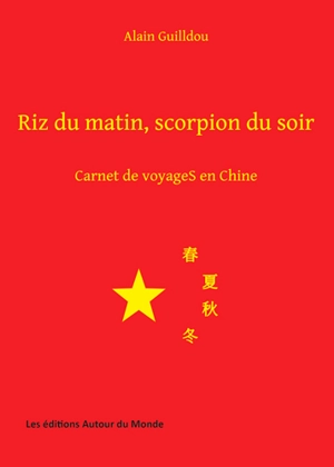 Riz du matin, scorpion du soir : carnet de voyages en Chine - Alain Guilldou