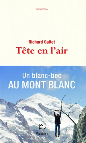 Tête en l'air : récit authentique et déséquilibré d'une ascension du mont Blanc par un blanc-bec à lunettes inexpérimenté qui, au cours de son voyage, réapprit à marcher - Richard Gaitet