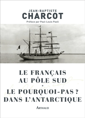 Le Français au pôle Sud. Le Pourquoi-pas ? dans l'Antarctique - Jean-Baptiste Charcot