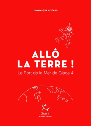 Le port de la mer de glace. Vol. 4. Allô la Terre ! - Dominique Potard