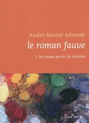 Le roman fauve. Vol. 1. Les rouges portes de Lorraine - André-Marcel Adamek