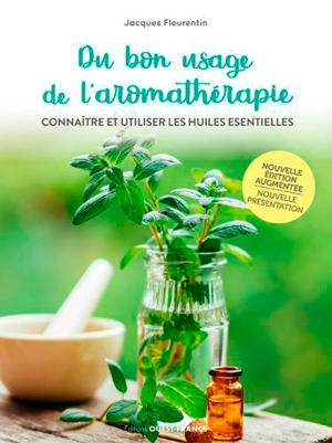 Du bon usage de l'aromathérapie : connaître et utiliser les huiles essentielles - Jacques Fleurentin