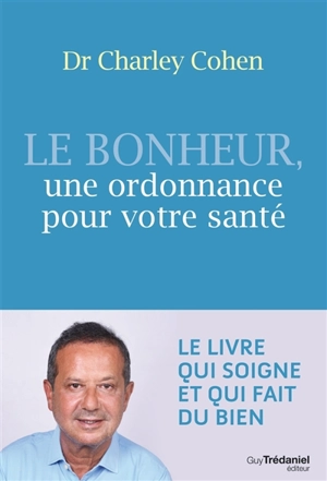 Le bonheur, une ordonnance pour votre santé : mens sana in corpore sano, un esprit sain dans un corps sain - Charley Cohen