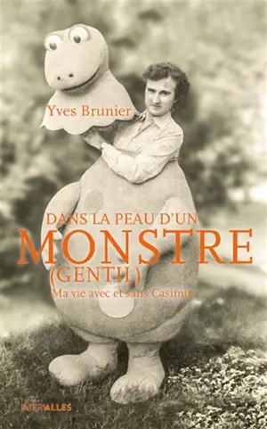 Dans la peau d'un monstre (gentil) : ma vie avec et sans Casimir - Yves Brunier
