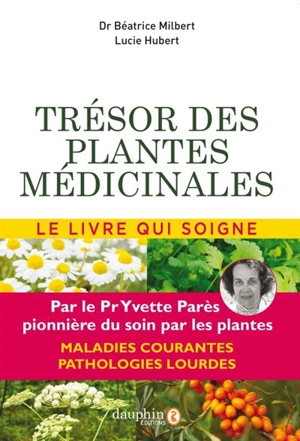 Trésor des plantes médicinales : selon les travaux du professeur Yvette Parès - Béatrice Milbert