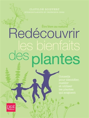 Redécouvrir les bienfaits des plantes : conseils pour identifier, cueillir et utiliser les plantes qui soignent - Clotilde Boisvert