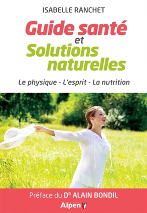 Guide santé et solutions naturelles : le physique, l'esprit, la nutrition - Isabelle Ranchet