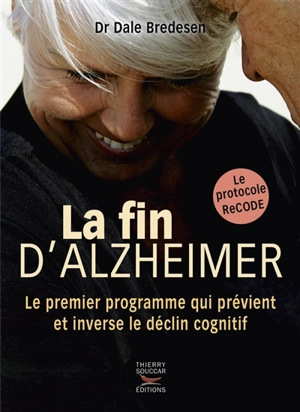 La fin d'Alzheimer : le premier programme qui prévient et inverse le déclin cognitif : le protocole ReCODE - Dale E. Bredesen