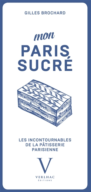 Mon Paris sucré : les incontournables de la pâtisserie parisienne - Gilles Brochard