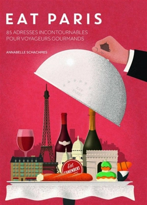Eat Paris : 85 adresses incontournables pour voyageurs gourmands - Annabelle Schachmes