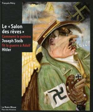 Le Salon des rêves : comment le peintre Joseph Steib fit la guerre à Adolf Hitler - François Pétry