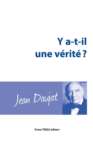 Y a-t-il une vérité ? : les grandes réponses de la philosophie - Jean Daujat