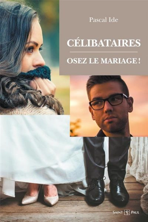 Célibataires : osez le mariage ! - Pascal Ide