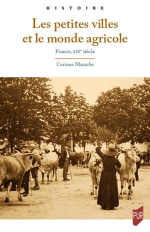 Les petites villes et le monde agricole : France, XIXe siècle - Corinne Marache