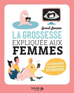 La grossesse expliquée aux femmes : 40 semaines d'exception à vivre intensément - Gerard Janssen