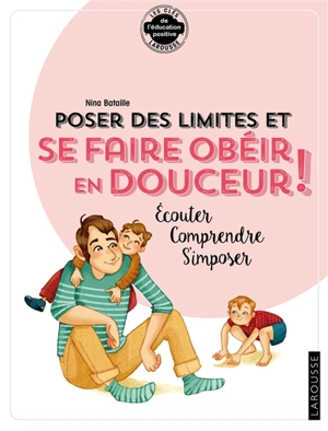 Poser des limites et se faire obéir en douceur ! : écouter, comprendre, s'imposer - Nina Bataille