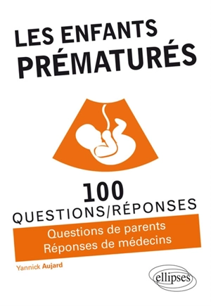 Les enfants prématurés : 100 questions-réponses : questions de parents, réponses de médecins - Yannick Aujard