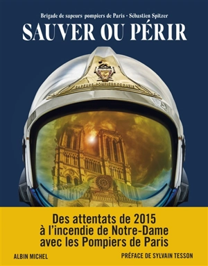 Sauver ou périr : des attentats de 2015 à Notre-Dame avec les pompiers de Paris - Sébastien Spitzer