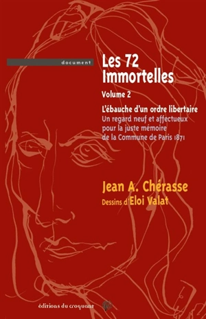 Les 72 immortelles. Vol. 2. L'ébauche d'un ordre libertaire : un regard neuf et affectueux pour la juste mémoire de la Commune de Paris, 1871 - Jean A. Chérasse