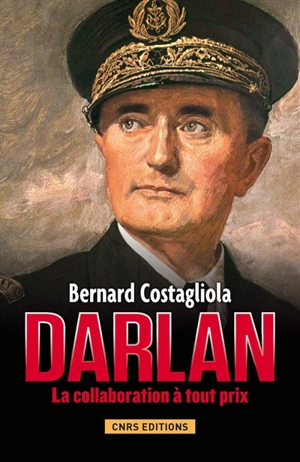 Darlan : la collaboration à tout prix - Bernard Costagliola